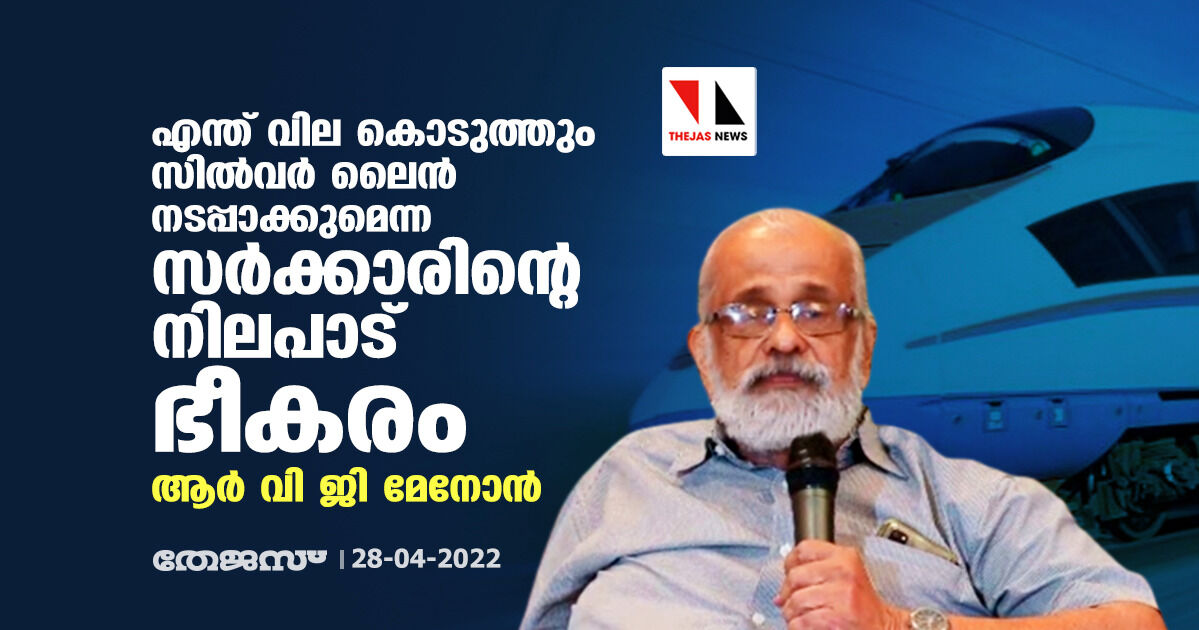 എന്ത് വില കൊടുത്തും സില്വര് ലൈന് നടപ്പാക്കുമെന്ന സര്ക്കാരിന്റെ നിലപാട് ഭീകരം: ആർ വി ജി മേനോൻ എന്ത് വില കൊടുത്തും സില്വര് ലൈന് നടപ്പാക്കുമെന്ന സര്ക്കാരിന്റെ നിലപാട് ഭീകരം: ആർ വി ജി മേനോൻ