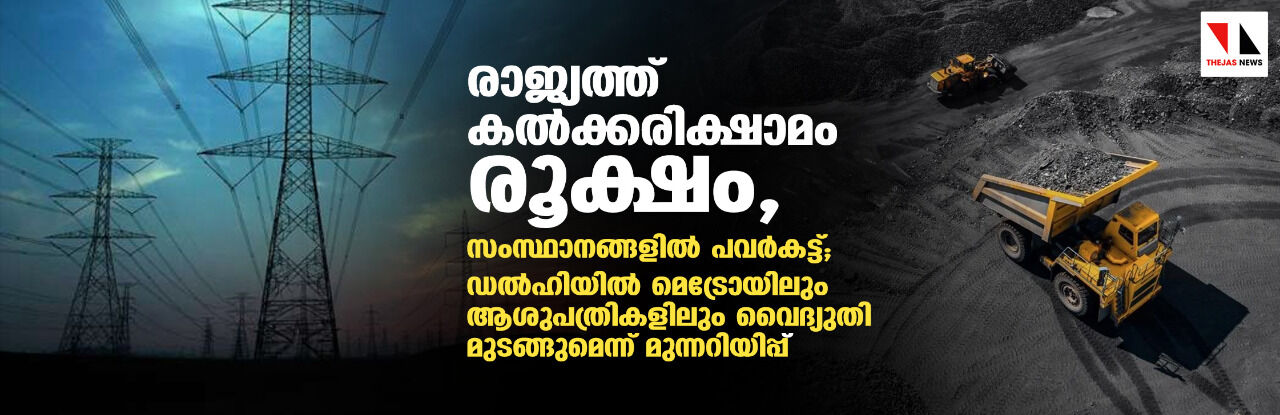 രാജ്യത്ത് കല്ക്കരിക്ഷാമം രൂക്ഷം, സംസ്ഥാനങ്ങളില് പവര്കട്ട്; ഡല്ഹിയില് മെട്രോയിലും ആശുപത്രികളിലും വൈദ്യുതി മുടങ്ങുമെന്ന് മുന്നറിയിപ്പ് രാജ്യത്ത് കല്ക്കരിക്ഷാമം രൂക്ഷം, സംസ്ഥാനങ്ങളില് പവര്കട്ട്; ഡല്ഹിയില് മെട്രോയിലും ആശുപത്രികളിലും വൈദ്യുതി മുടങ്ങുമെന്ന് മുന്നറിയിപ്പ്