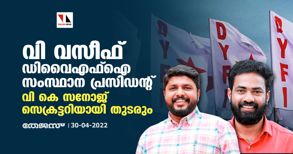 വി വസീഫ് ഡിവൈഎഫ്ഐ സംസ്ഥാന പ്രസിഡന്റ്; വി കെ സനോജ് സെക്രട്ടറിയായി തുടരും വി വസീഫ് ഡിവൈഎഫ്ഐ സംസ്ഥാന പ്രസിഡന്റ്; വി കെ സനോജ് സെക്രട്ടറിയായി തുടരും