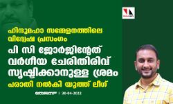ഹിന്ദുമഹാ സമ്മേളനത്തിലെ വിദ്വേഷ പ്രസംഗം;പി സി ജോര്‍ജിന്റേത് വര്‍ഗീയ ചേരിതിരിവ് സൃഷ്ടിക്കാനുള്ള ശ്രമം;പരാതി നല്‍കി യൂത്ത് ലീഗ്