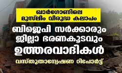 ഖാര്‍ഗോണിലെ മുസ്‌ലിം വിരുദ്ധ കലാപം: ബിജെപി സര്‍ക്കാരും ജില്ലാ ഭരണകൂടവും ഉത്തരവാദികള്‍- വസ്തുതാന്വേഷണ റിപോര്‍ട്ട്