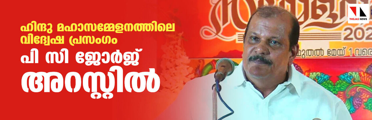 ഹിന്ദു മഹാസമ്മേളനത്തിലെ വിദ്വേഷ പ്രസംഗം: പി സി ജോര്ജ് അറസ്റ്റില് ഹിന്ദു മഹാസമ്മേളനത്തിലെ വിദ്വേഷ പ്രസംഗം: പി സി ജോര്ജ് അറസ്റ്റില്