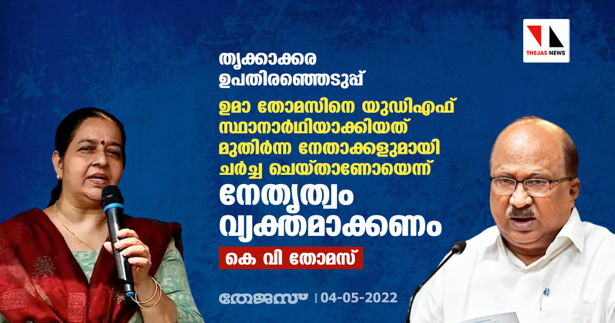 തൃക്കാക്കര ഉപതിരഞ്ഞെടുപ്പ്:ഉമാ തോമസിനെ യുഡിഎഫ് സ്ഥാനാര്ഥിയാക്കിയത് മുതിര്ന്ന നേതാക്കളുമായി ചര്ച്ച ചെയ്താണോയെന്ന് നേതൃത്വം വ്യക്തമാക്കണം: കെ വി തോമസ് തൃക്കാക്കര ഉപതിരഞ്ഞെടുപ്പ്:ഉമാ തോമസിനെ യുഡിഎഫ് സ്ഥാനാര്ഥിയാക്കിയത് മുതിര്ന്ന നേതാക്കളുമായി ചര്ച്ച ചെയ്താണോയെന്ന് നേതൃത്വം വ്യക്തമാക്കണം: കെ വി തോമസ്
