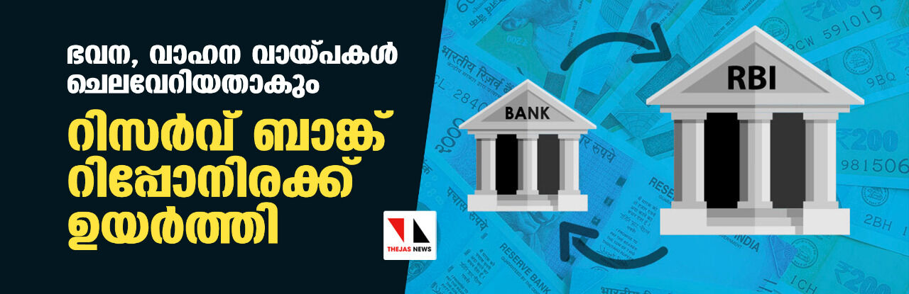 ഭവന, വാഹന വായ്പകള് ചെലവേറിയതാകും; റിസര്വ് ബാങ്ക് റിപ്പോനിരക്ക് ഉയര്ത്തി ഭവന, വാഹന വായ്പകള് ചെലവേറിയതാകും; റിസര്വ് ബാങ്ക് റിപ്പോനിരക്ക് ഉയര്ത്തി