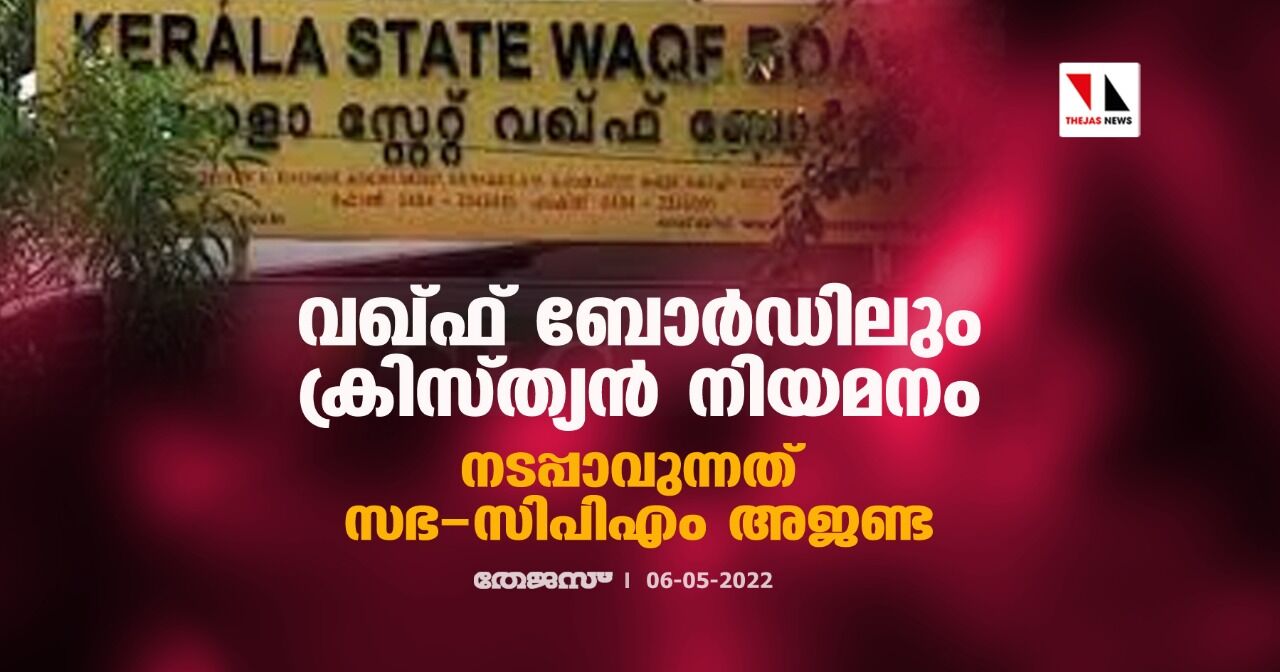 വഖ്ഫ് ബോര്‍ഡിലും ക്രിസ്ത്യന്‍ നിയമനം; നടപ്പാവുന്നത് സഭ-സിപിഎം അജണ്ട