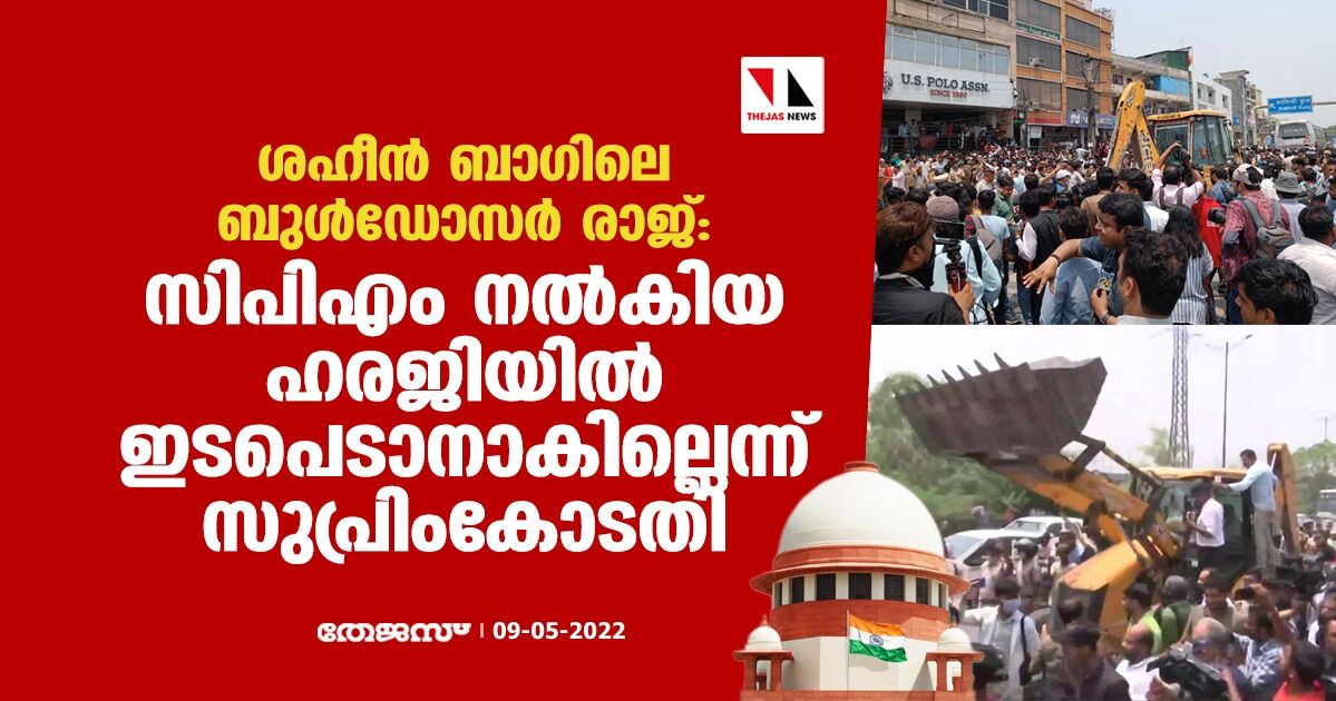 ശഹീന് ബാഗിലെ ബുൾഡോസർ രാജ്: സിപിഎം നല്കിയ ഹരജിയില് ഇടപെടാനാകില്ലെന്ന് സുപ്രിംകോടതി ശഹീന് ബാഗിലെ ബുൾഡോസർ രാജ്: സിപിഎം നല്കിയ ഹരജിയില് ഇടപെടാനാകില്ലെന്ന് സുപ്രിംകോടതി