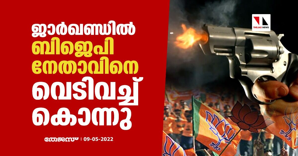 ജാര്‍ഖണ്ഡില്‍ ബിജെപി നേതാവിനെ വെടിവച്ച് കൊന്നു