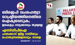 ബിജെപി വംശഹത്യാ രാഷ്ട്രീയത്തിനെതിരേ ഐക്യപ്പെടുക; ഇരകളും വേട്ടക്കാരും തുല്യരല്ല;  എസ്ഡിപിഐ പാലക്കാട് ജില്ല റാലിയും പൊതുസമ്മേളനവും നാളെ