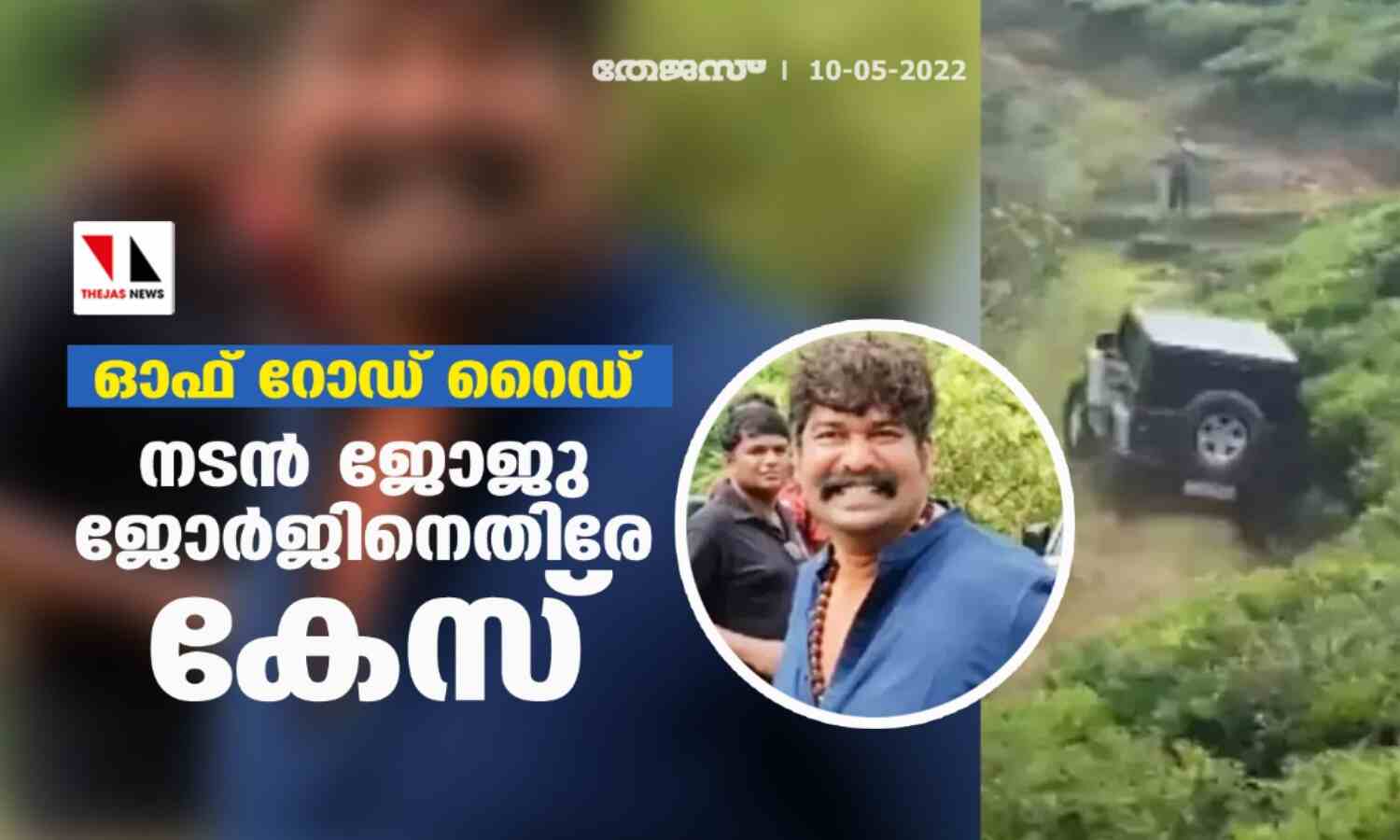 ഓഫ് റോഡ് റൈഡ്: നടന് ജോജു ജോര്ജിനെതിരേ കേസ് ഓഫ് റോഡ് റൈഡ്: നടന് ജോജു ജോര്ജിനെതിരേ കേസ്