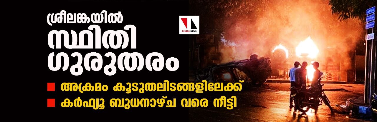 ശ്രീലങ്കയില് സ്ഥിതി ഗുരുതരം, അക്രമം കൂടുതലിടങ്ങളിലേക്ക്; കര്ഫ്യൂ ബുധനാഴ്ച വരെ നീട്ടി ശ്രീലങ്കയില് സ്ഥിതി ഗുരുതരം, അക്രമം കൂടുതലിടങ്ങളിലേക്ക്; കര്ഫ്യൂ ബുധനാഴ്ച വരെ നീട്ടി