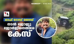 ഓഫ് റോഡ് റൈഡ്: നടന്‍ ജോജു ജോര്‍ജിനെതിരേ കേസ്