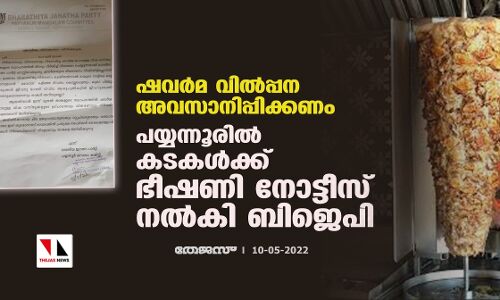 ഷവര്‍മ വില്‍പ്പന അവസാനിപ്പിക്കണം: പയ്യന്നൂരില്‍ കടകള്‍ക്ക് ഭീഷണി നോട്ടീസ് നല്‍കി ബിജെപി