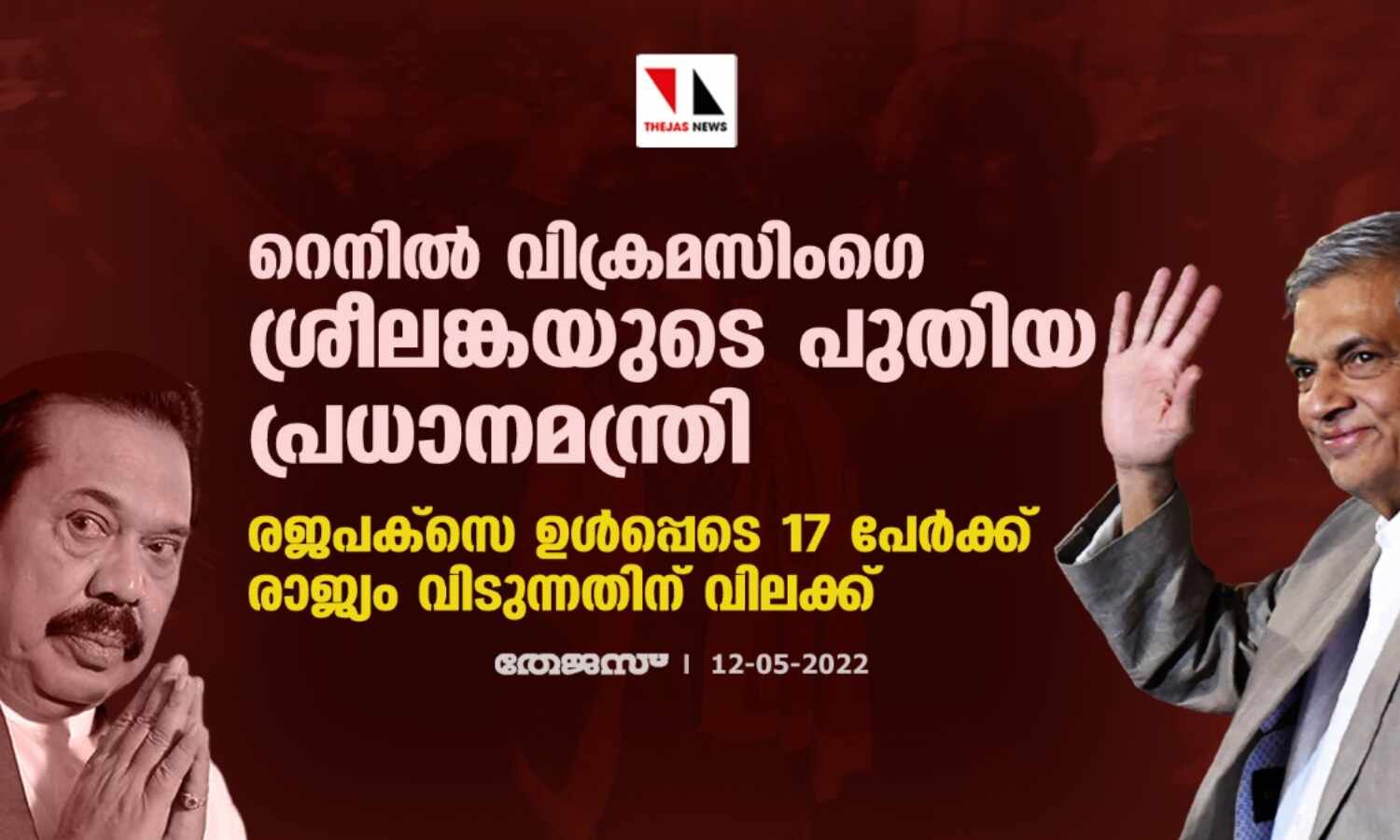 റെനില്‍ വിക്രമസിംഗെ ശ്രീലങ്കയുടെ പുതിയ പ്രധാനമന്ത്രി; രജപക്‌സെ ഉള്‍പ്പെടെ 17 പേര്‍ക്ക് രാജ്യം വിടുന്നതിന് വിലക്ക്