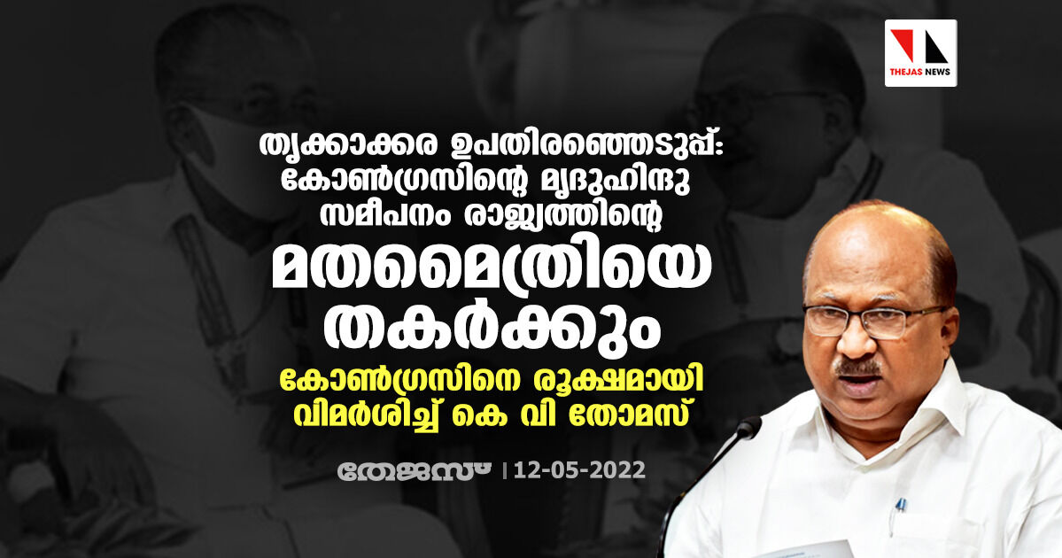 തൃക്കാക്കരഉപതിരഞ്ഞെടുപ്പ്:കോണ്ഗ്രസിന്റെ മൃദുഹിന്ദു സമീപനം രാജ്യത്തിന്റെ മതമൈത്രിയെ തകര്ക്കും; കോണ്ഗ്രസിനെ രൂക്ഷമായി വിമര്ശിച്ച് കെ വി തോമസ് തൃക്കാക്കരഉപതിരഞ്ഞെടുപ്പ്:കോണ്ഗ്രസിന്റെ മൃദുഹിന്ദു സമീപനം രാജ്യത്തിന്റെ മതമൈത്രിയെ തകര്ക്കും; കോണ്ഗ്രസിനെ രൂക്ഷമായി വിമര്ശിച്ച് കെ വി തോമസ്