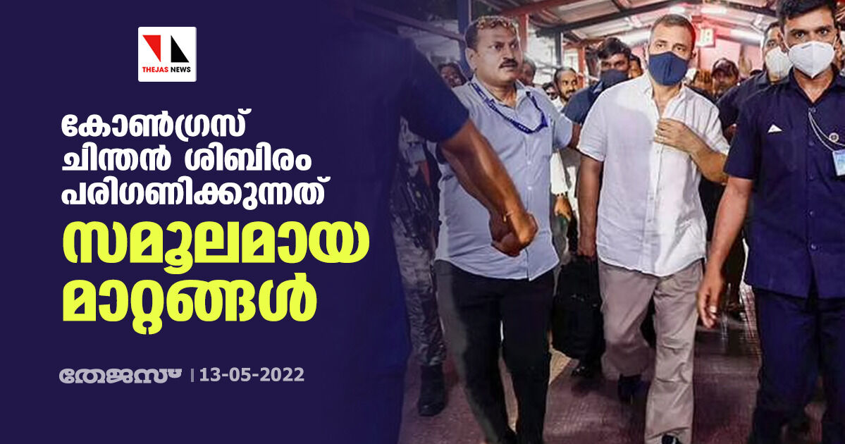 കോണ്ഗ്രസ് ചിന്തന് ശിബിരം പരിഗണിക്കുന്നത് സമൂലമായ മാറ്റങ്ങള് കോണ്ഗ്രസ് ചിന്തന് ശിബിരം പരിഗണിക്കുന്നത് സമൂലമായ മാറ്റങ്ങള്