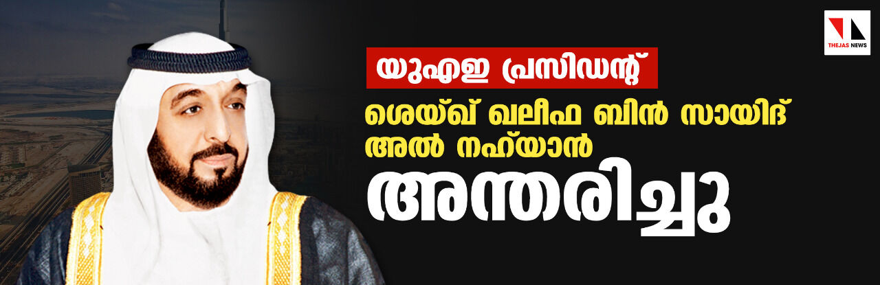 യുഎഇ പ്രസിഡന്റ് ശെയ്ഖ് ഖലീഫ ബിന്‍ സായിദ് അല്‍ നഹ്‌യാന്‍ അന്തരിച്ചു