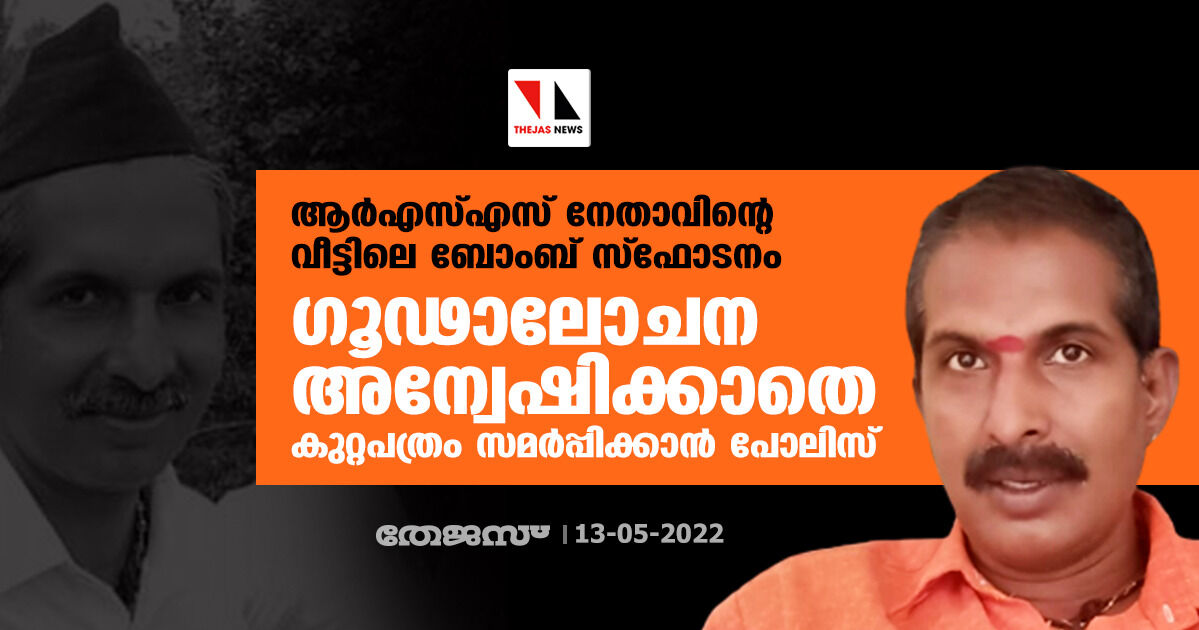 ആര്‍എസ്എസ് നേതാവിന്റെ വീട്ടിലെ ബോംബ് സ്‌ഫോടനം; ​ഗൂഡാലോചന അന്വേഷിക്കാതെ കുറ്റപത്രം സമർപ്പിക്കാൻ പോലിസ്