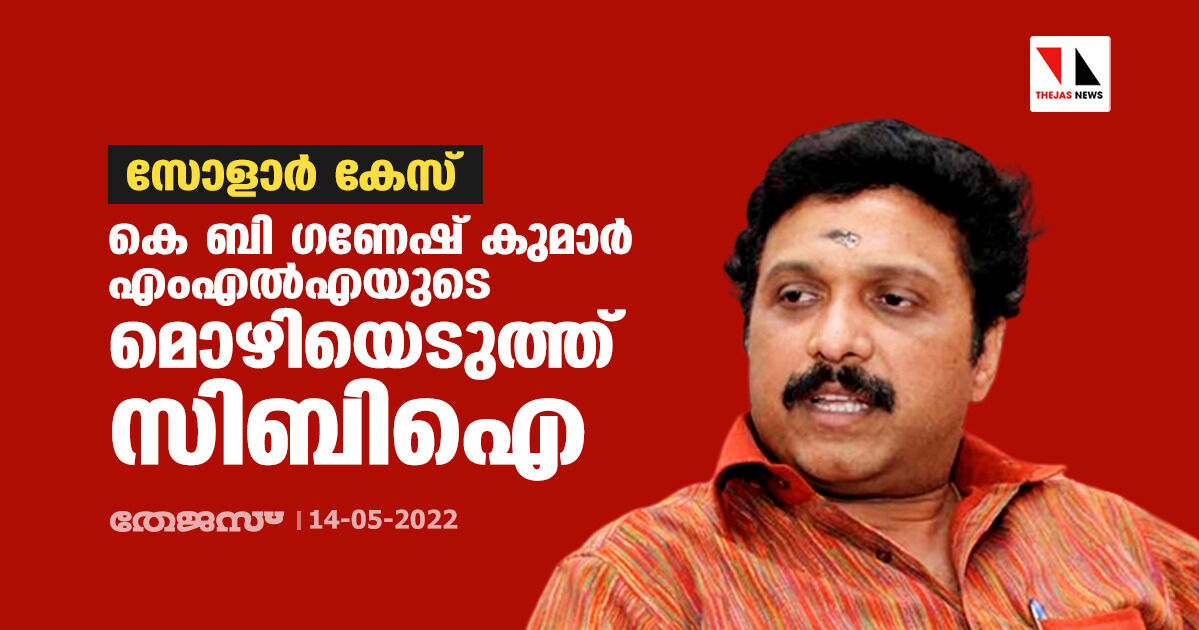 സോളാര്‍ കേസ്: കെ ബി ഗണേഷ് കുമാര്‍ എംഎല്‍എയുടെ മൊഴിയെടുത്ത് സിബിഐ