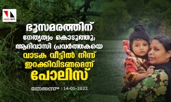 ഭൂസമരത്തിന് നേതൃത്വം കൊടുത്തു; ആദിവാസി പ്രവർത്തകയെ വാടക വീട്ടിൽ നിന്ന് ഇറക്കിവിടണമെന്ന് പോലിസ് ഭൂസമരത്തിന് നേതൃത്വം കൊടുത്തു; ആദിവാസി പ്രവർത്തകയെ വാടക വീട്ടിൽ നിന്ന് ഇറക്കിവിടണമെന്ന് പോലിസ്