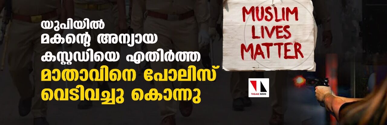 യുപിയില് മകന്റെ അന്യായ കസ്റ്റഡിയെ എതിര്ത്ത മാതാവിനെ പോലിസ് വെടിവച്ചു കൊന്നു യുപിയില് മകന്റെ അന്യായ കസ്റ്റഡിയെ എതിര്ത്ത മാതാവിനെ പോലിസ് വെടിവച്ചു കൊന്നു