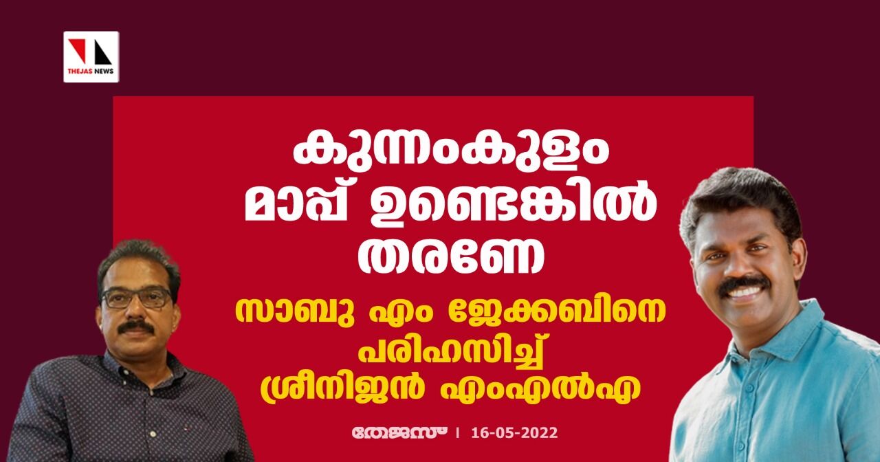 കുന്നംകുളം മാപ്പ് ഉണ്ടെങ്കിൽ തരണേ; സാബു എം ജേക്കബിനെ പരിഹസിച്ച് ശ്രീനിജൻ എംഎൽഎ കുന്നംകുളം മാപ്പ് ഉണ്ടെങ്കിൽ തരണേ; സാബു എം ജേക്കബിനെ പരിഹസിച്ച് ശ്രീനിജൻ എംഎൽഎ