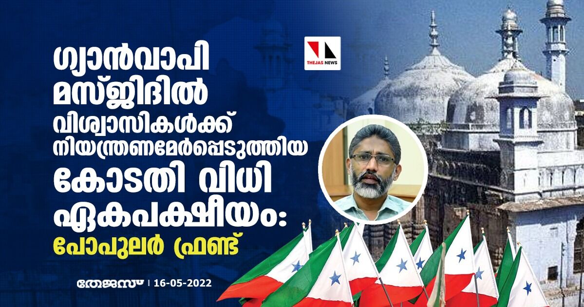 ഗ്യാന്‍വാപി മസ്ജിദില്‍ വിശ്വാസികള്‍ക്ക് നിയന്ത്രണമേര്‍പ്പെടുത്തിയ കോടതി വിധി ഏകപക്ഷീയം: പോപുലര്‍ ഫ്രണ്ട്