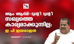 ആം ആദ്മി ട്വന്റി ട്വന്റി സഖ്യത്തെ കാര്യമാക്കുന്നില്ല: ഇ പി ജയരാജന്‍