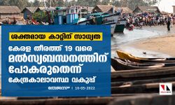 ശക്തമായ കാറ്റിന് സാധ്യത;കേരള തീരത്ത് 19 വരെ മല്‍സ്യബന്ധനത്തിന് പോകരുതെന്ന് കേന്ദ്രകാലാവസ്ഥ വകുപ്പ്