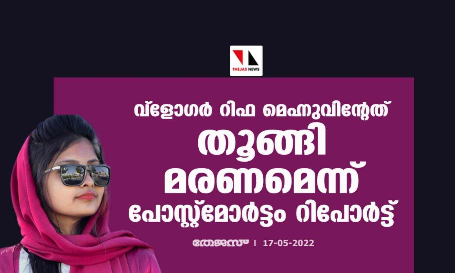 വ്ളോഗര് റിഫ മെഹ്നുവിന്റേത് തൂങ്ങി മരണമെന്ന് പോസ്റ്റ്മോര്ട്ടം റിപോര്ട്ട് വ്ളോഗര് റിഫ മെഹ്നുവിന്റേത് തൂങ്ങി മരണമെന്ന് പോസ്റ്റ്മോര്ട്ടം റിപോര്ട്ട്