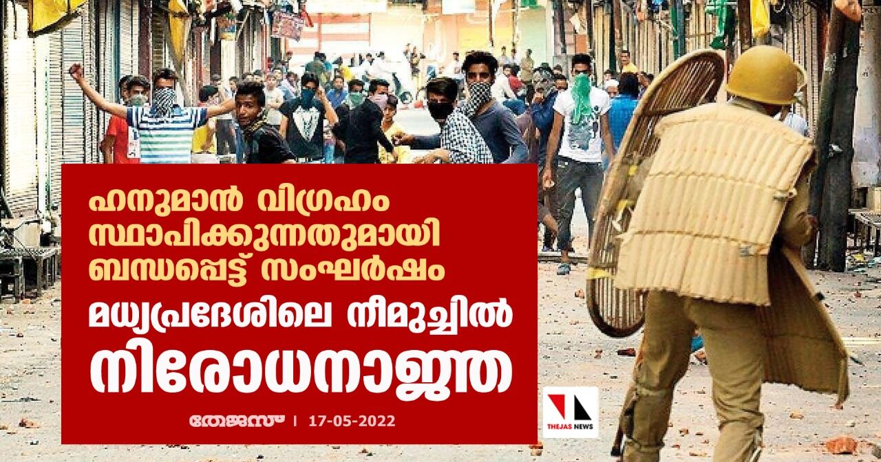 ഹനുമാന് വിഗ്രഹം സ്ഥാപിക്കുന്നതുമായി ബന്ധപ്പെട്ട് സംഘര്ഷം;മധ്യപ്രദേശിലെ നീമുച്ചില് നിരോധനാജ്ഞ ഹനുമാന് വിഗ്രഹം സ്ഥാപിക്കുന്നതുമായി ബന്ധപ്പെട്ട് സംഘര്ഷം;മധ്യപ്രദേശിലെ നീമുച്ചില് നിരോധനാജ്ഞ