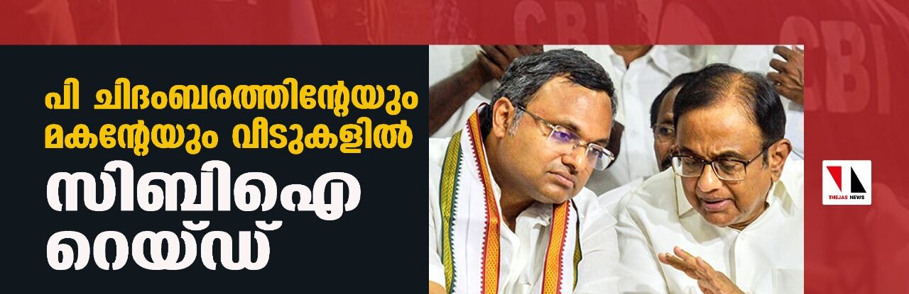പി ചിദംബരത്തിന്റേയും മകന്റേയും വീടുകളില് സിബിഐ റെയ്ഡ് പി ചിദംബരത്തിന്റേയും മകന്റേയും വീടുകളില് സിബിഐ റെയ്ഡ്