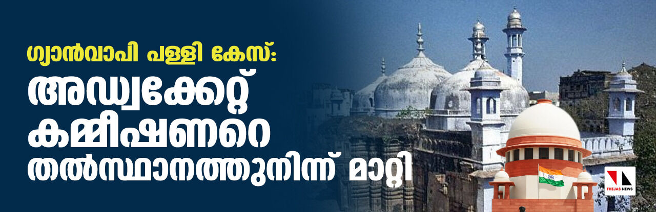 ഗ്യാന്വാപി പള്ളി കേസ്: അഡ്വക്കേറ്റ് കമ്മീഷണറെ തല്സ്ഥാനത്തുനിന്ന് മാറ്റി ഗ്യാന്വാപി പള്ളി കേസ്: അഡ്വക്കേറ്റ് കമ്മീഷണറെ തല്സ്ഥാനത്തുനിന്ന് മാറ്റി