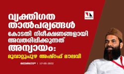 വ്യക്തിഗത താല്‍പര്യങ്ങള്‍ കോടതി നിരീക്ഷണങ്ങളായി അവതരിപ്പിക്കുന്നത് അന്യായം :മൂവാറ്റുപുഴ അഷ്‌റഫ് മൗലവി