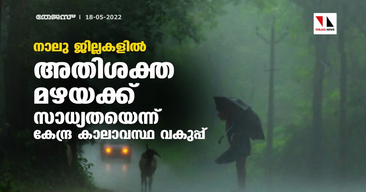 നാലു ജില്ലകളില്‍ അതിശക്ത മഴയ്ക്ക് സാധ്യതയെന്ന് കേന്ദ്രകാലാവസ്ഥ വകുപ്പ്