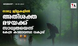 നാലു ജില്ലകളില്‍ അതിശക്ത മഴയ്ക്ക് സാധ്യതയെന്ന് കേന്ദ്രകാലാവസ്ഥ വകുപ്പ്