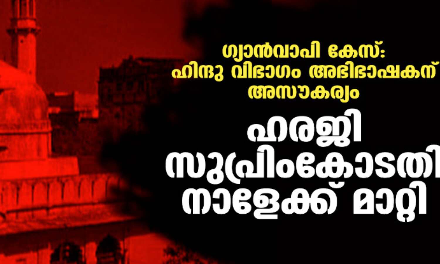 ഗ്യാന്വാപി കേസ്:ഹിന്ദു വിഭാഗം അഭിഭാഷകന് അസൗകര്യം;ഹരജി സുപ്രിംകോടതി നാളേക്ക് മാറ്റി ഗ്യാന്വാപി കേസ്:ഹിന്ദു വിഭാഗം അഭിഭാഷകന് അസൗകര്യം;ഹരജി സുപ്രിംകോടതി നാളേക്ക് മാറ്റി