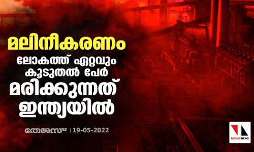 മലിനീകരണം; ലോകത്ത് ഏറ്റവും കൂടുതല്‍ പേര്‍ മരിക്കുന്നത് ഇന്ത്യയില്‍