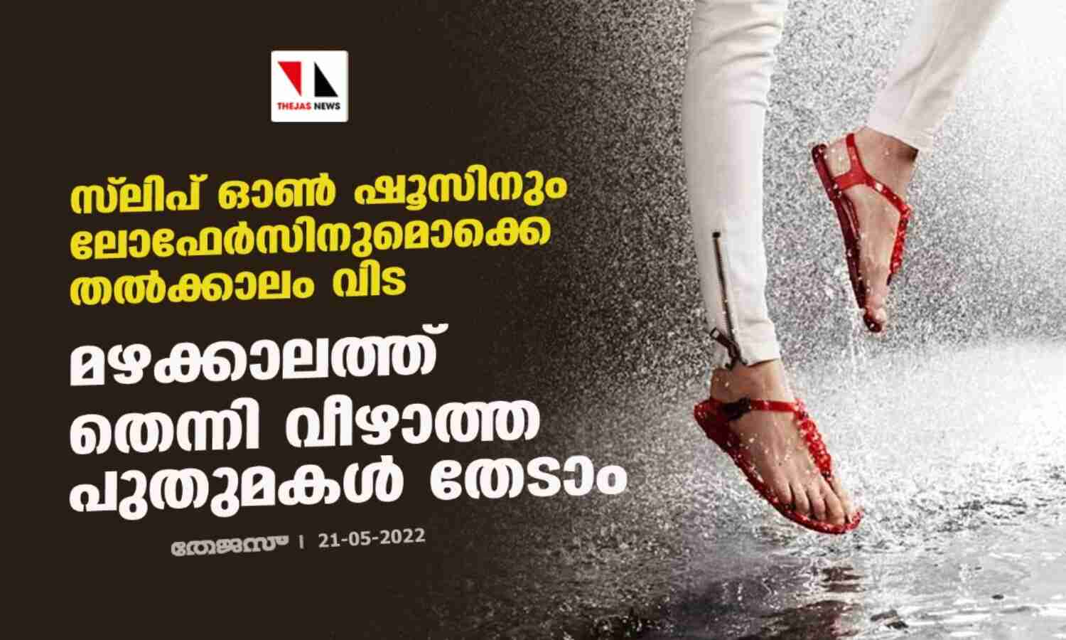 സ്ലിപ് ഓണ് ഷൂസിനും ലോഫേര്സിനുമൊക്കെ തല്ക്കാലം വിട;മഴക്കാലത്ത് തെന്നി വീഴാത്ത പുതുമകള് തേടാം സ്ലിപ് ഓണ് ഷൂസിനും ലോഫേര്സിനുമൊക്കെ തല്ക്കാലം വിട;മഴക്കാലത്ത് തെന്നി വീഴാത്ത പുതുമകള് തേടാം