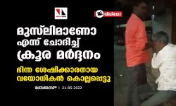 മുസ്‌ലിമാണോ എന്ന് ചോദിച്ച് ക്രൂര മര്‍ദ്ദനം; ഭിന്ന ശേഷിക്കാരനായ വയോധികന്‍ കൊല്ലപ്പെട്ടു (വീഡിയോ)
