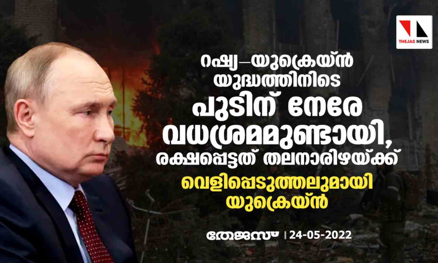 റഷ്യ- യുക്രെയ്ന് യുദ്ധത്തിനിടെ പുടിന് നേരേ വധശ്രമമുണ്ടായി, രക്ഷപ്പെട്ടത് തലനാരിഴയ്ക്ക്; വെളിപ്പെടുത്തലുമായി യുക്രെയ്ന് റഷ്യ- യുക്രെയ്ന് യുദ്ധത്തിനിടെ പുടിന് നേരേ വധശ്രമമുണ്ടായി, രക്ഷപ്പെട്ടത് തലനാരിഴയ്ക്ക്; വെളിപ്പെടുത്തലുമായി യുക്രെയ്ന്
