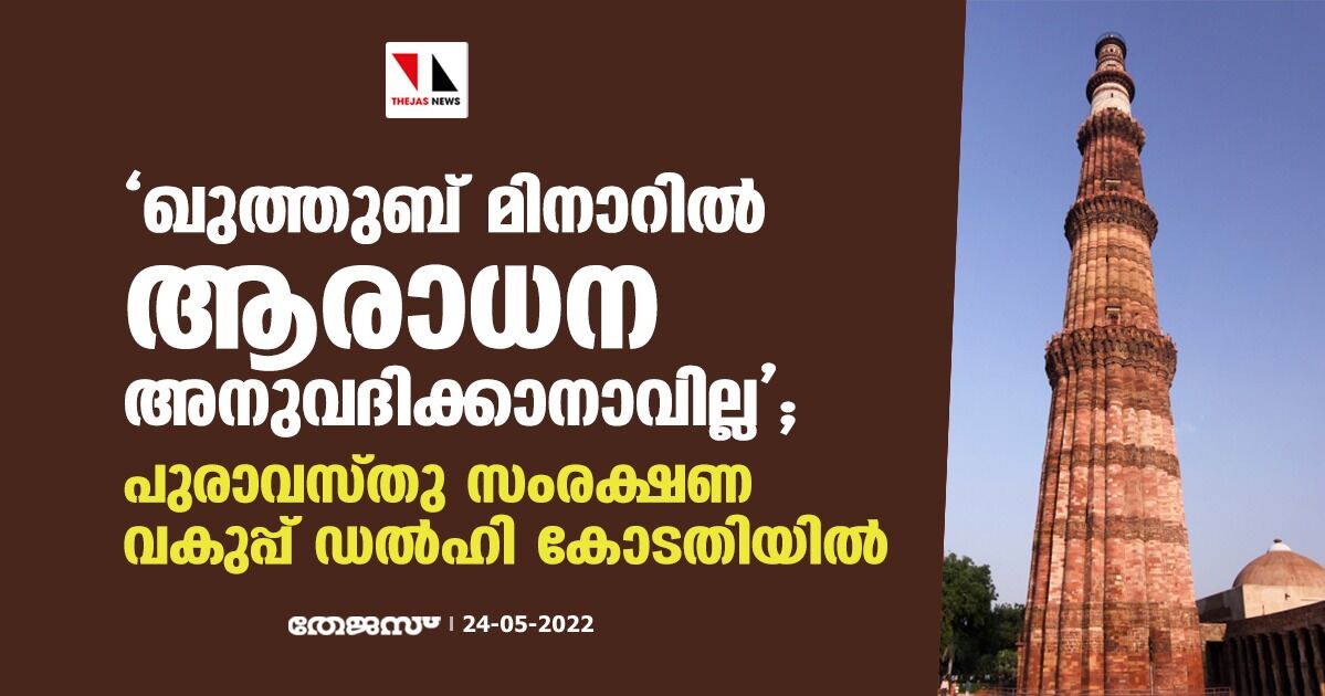 ഖുത്തുബ് മിനാറില്‍ ആരാധന അനുവദിക്കാനാവില്ല; പുരാവസ്തു സംരക്ഷണ വകുപ്പ് ഡല്‍ഹി കോടതിയില്‍