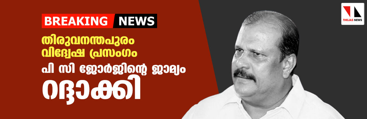 തിരുവനന്തപുരം വിദ്വേഷ പ്രസംഗം;പി സി ജോര്‍ജിന്റെ ജാമ്യം റദ്ദാക്കി