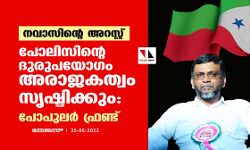 നവാസിന്റെ അറസ്റ്റ്;പോലിസിന്റെ ദുരുപയോഗം അരാജകത്വം സൃഷ്ടിക്കും:പോപുലര്‍ ഫ്രണ്ട്