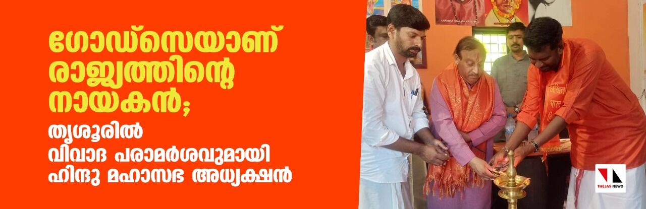 ഗോഡ്‌സെയാണ് രാജ്യത്തിന്റെ നായകന്‍; തൃശൂരിൽ വിവാദ പരാമര്‍ശവുമായി ഹിന്ദു മഹാസഭ അധ്യക്ഷൻ