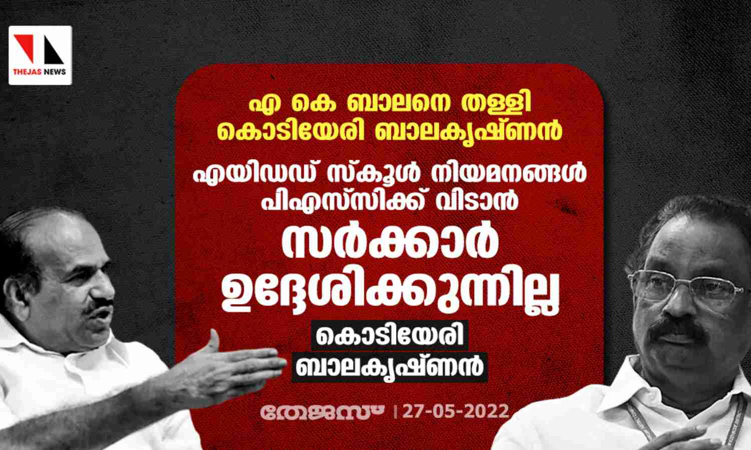 എ കെ ബാലനെ തള്ളി കൊടിയേരി ബാലകൃഷ്ണന്:എയിഡഡ് സ്കൂള് നിയമനങ്ങള് പിഎസ് സിക്ക് വിടാന് സര്ക്കാര് ഉദ്ദേശിക്കുന്നില്ല:കൊടിയേരി ബാലകൃഷ്ണന് എ കെ ബാലനെ തള്ളി കൊടിയേരി ബാലകൃഷ്ണന്:എയിഡഡ് സ്കൂള് നിയമനങ്ങള് പിഎസ് സിക്ക് വിടാന് സര്ക്കാര് ഉദ്ദേശിക്കുന്നില്ല:കൊടിയേരി ബാലകൃഷ്ണന്