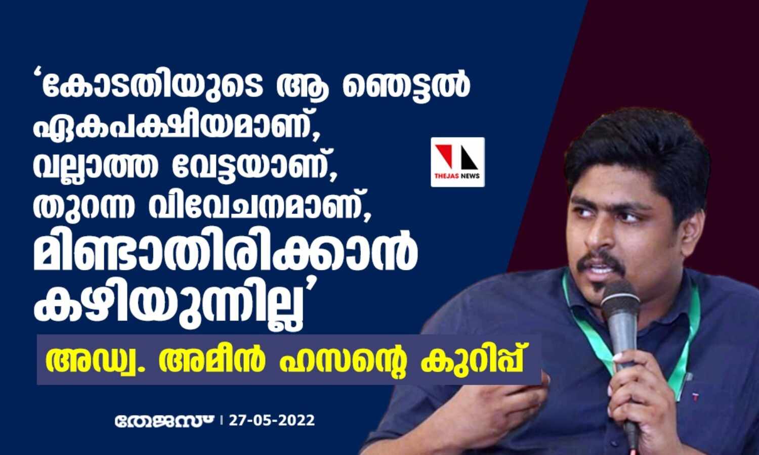 കോടതിയുടെ ആ ഞെട്ടല് ഏകപക്ഷീയമാണ്, വല്ലാത്ത വേട്ടയാണ്, തുറന്ന വിവേചനമാണ്, മിണ്ടാതിരിക്കാന് കഴിയുന്നില്ല; അഡ്വ. അമീന് ഹസന്റെ കുറിപ്പ് കോടതിയുടെ ആ ഞെട്ടല് ഏകപക്ഷീയമാണ്, വല്ലാത്ത വേട്ടയാണ്, തുറന്ന വിവേചനമാണ്, മിണ്ടാതിരിക്കാന് കഴിയുന്നില്ല; അഡ്വ. അമീന് ഹസന്റെ കുറിപ്പ്