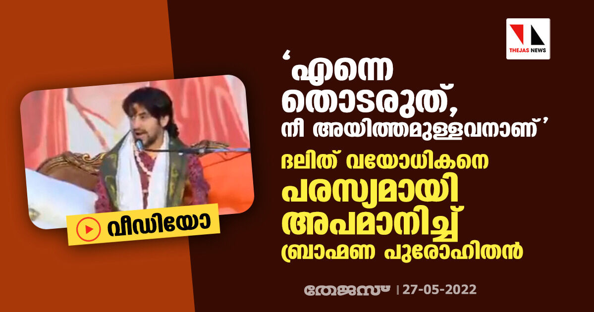 എന്നെ തൊടരുത്, നീ അയിത്തമുള്ളവനാണ്; ദലിത് വയോധികനെ പരസ്യമായി അപമാനിച്ച് ബ്രാഹ്മണ പുരോഹിതന്‍