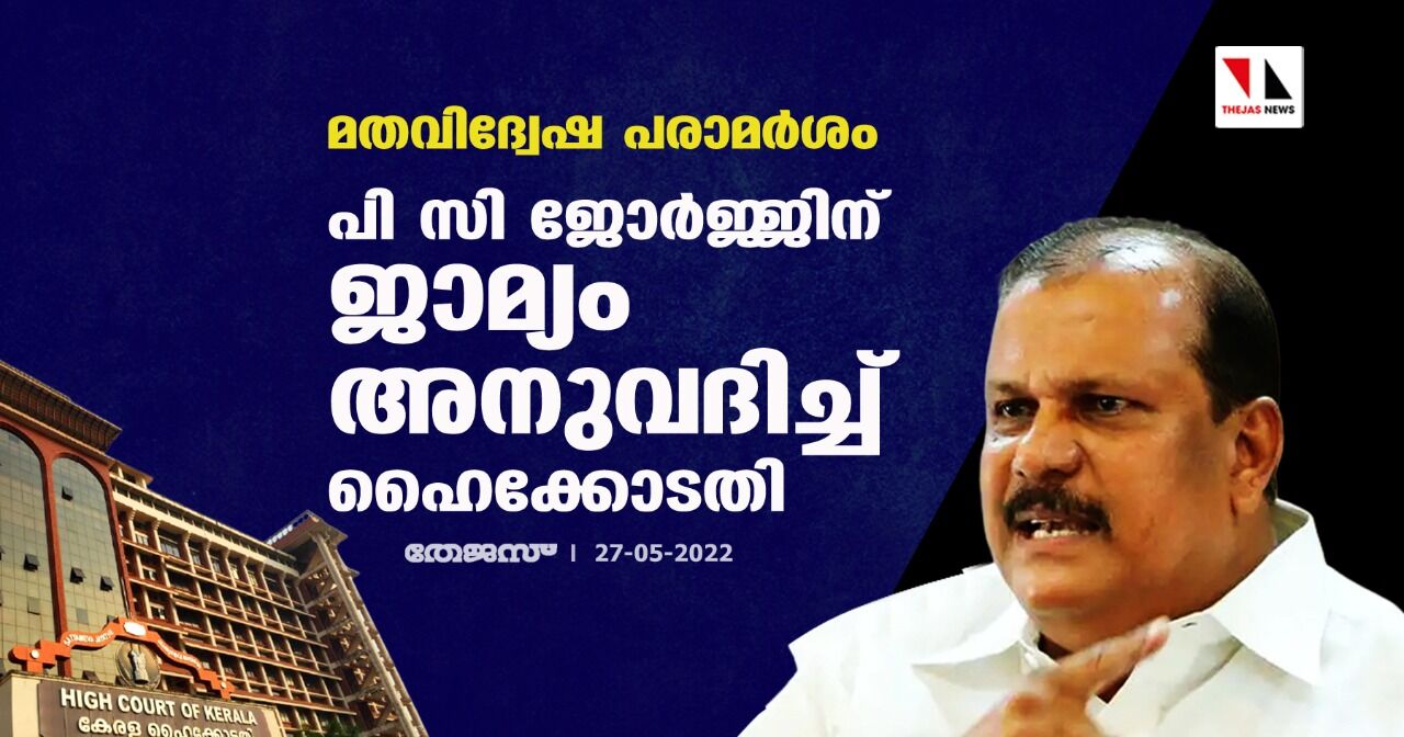 മതവിദ്വേഷ പരാമര്‍ശം: പി സി ജോര്‍ജ്ജിന് ജാമ്യം അനുവദിച്ച് ഹൈക്കോടതി