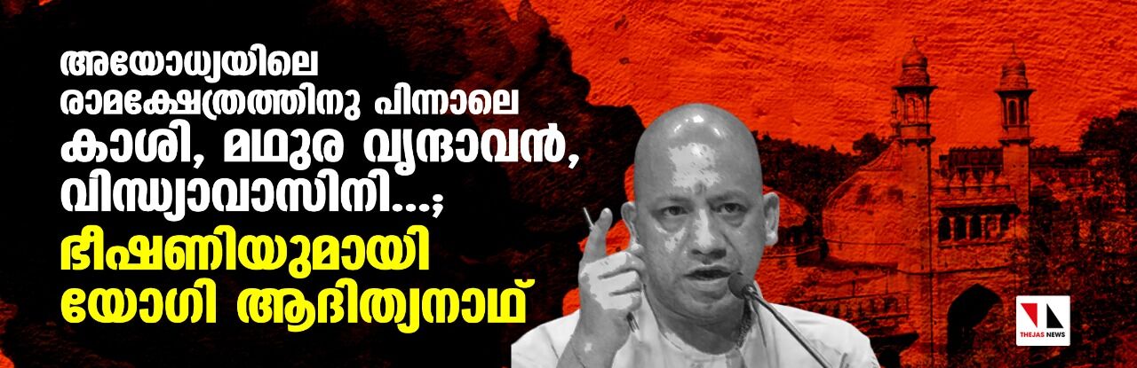 അയോധ്യയിലെ രാമക്ഷേത്രത്തിനു പിന്നാലെ കാശി, മഥുര വൃന്ദാവന്, വിന്ധ്യാവാസിനി...; ഭീഷണിയുമായി യോഗി ആദിത്യനാഥ് അയോധ്യയിലെ രാമക്ഷേത്രത്തിനു പിന്നാലെ കാശി, മഥുര വൃന്ദാവന്, വിന്ധ്യാവാസിനി...; ഭീഷണിയുമായി യോഗി ആദിത്യനാഥ്