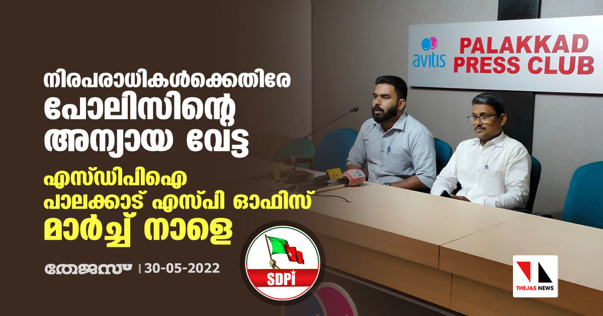 നിരപരാധികള്‍ക്കെതിരേ  പോലിസിന്റെ അന്യായ വേട്ട;   എസ്ഡിപിഐ പാലക്കാട് എസ്പി ഓഫിസ് മാര്‍ച്ച് നാളെ